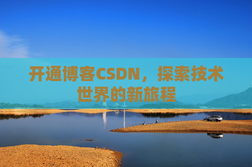 开通博客CSDN，探索技术世界的新旅程